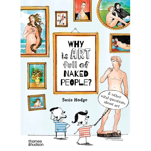 Why Is Art Full of Naked People?: And Other Vital Questions about Art - Hardcover