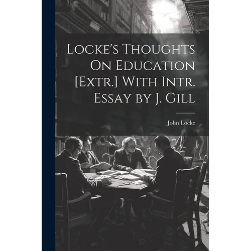 Locke's Thoughts On Education [Extr.] With Intr. Essay by J. Gill - Paperback
