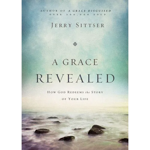 A Grace Revealed: How God Redeems the Story of Your Life - Hardcover