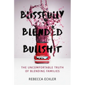 Blissfully Blended Bullshit: The Uncomfortable Truth of Blending Families - Paperback
