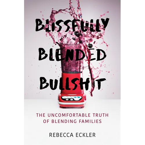 Blissfully Blended Bullshit: The Uncomfortable Truth of Blending Families - Paperback