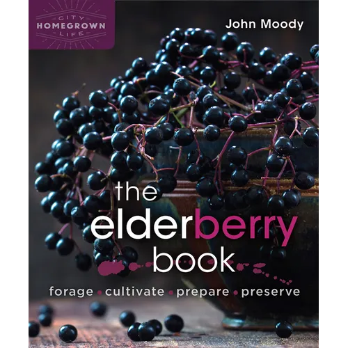 The Elderberry Book: Forage, Cultivate, Prepare, Preserve - Paperback