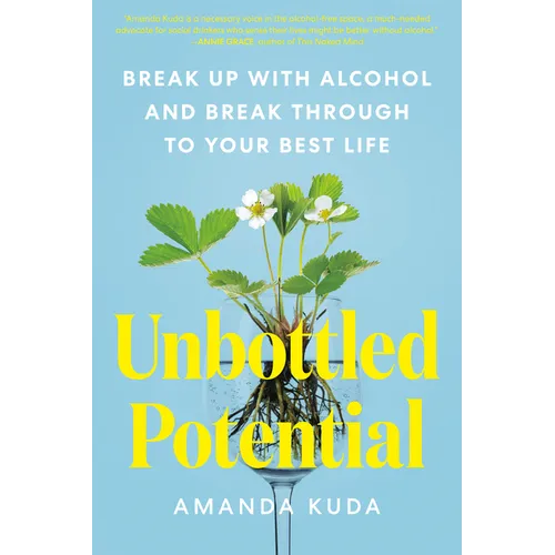 Unbottled Potential: Break Up with Alcohol and Break Through to Your Best Life - Paperback