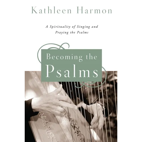 Becoming the Psalms: A Spirituality of Singing and Praying the Psalms - Paperback