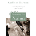 Becoming the Psalms: A Spirituality of Singing and Praying the Psalms - Paperback
