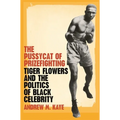 The Pussycat of Prizefighting: Tiger Flowers and the Politics of Black Celebrity - Paperback