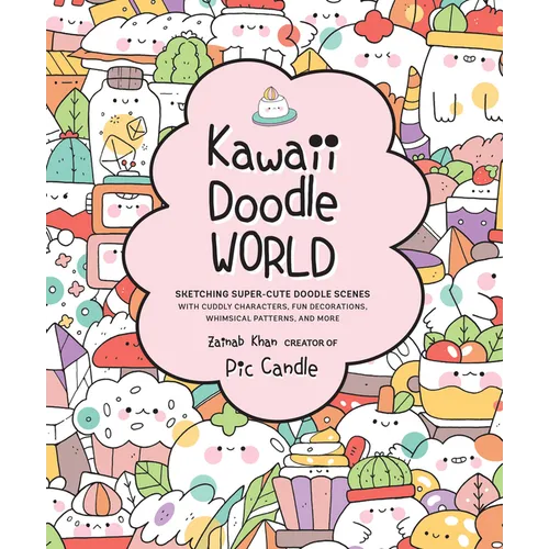 Kawaii Doodle World: Sketching Super-Cute Doodle Scenes with Cuddly Characters, Fun Decorations, Whimsical Patterns, and More - Paperback