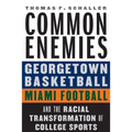 Common Enemies: Georgetown Basketball, Miami Football, and the Racial Transformation of College Sports - Hardcover