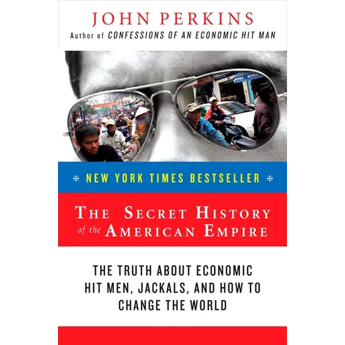 The Secret History of the American Empire: The Truth about Economic Hit Men, Jackals, and How to Change the World - Paperback