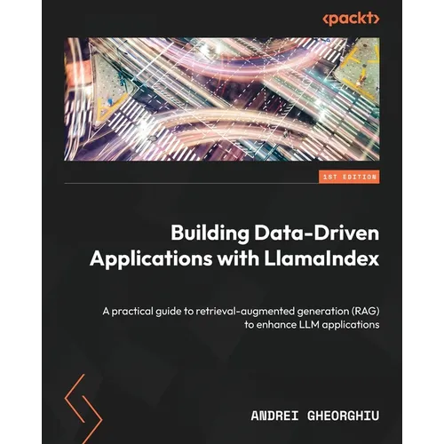 Building Data-Driven Applications with LlamaIndex: A practical guide to retrieval-augmented generation (RAG) to enhance LLM applications - Paperback