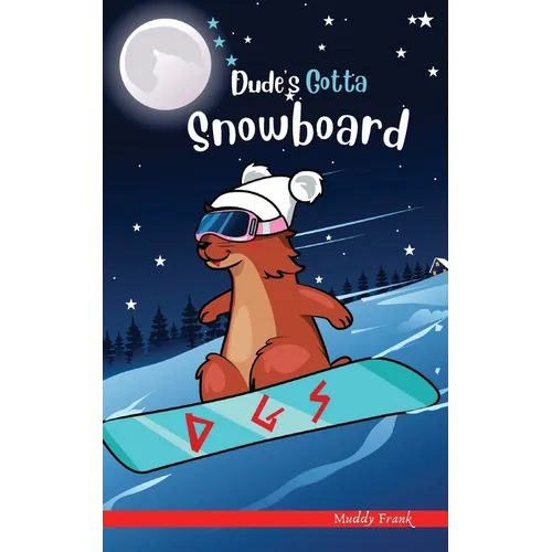 Dude's Gotta Snowboard: A French marmot, her funny mountain mates and their crazy sports adventures! Kids 8-12 yrs. - Paperback