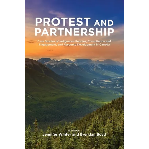 Protest and Parternship: Case Studies of Indigenous Peoples, Consultation and Engagement, and Resource Development in Canada - Paperback