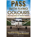 Pass with Flying Colours - Vital Preparations for Aviation Students: Learn Simple Strategies To Save Money & Time On Flight School & Training For Your - Paperback