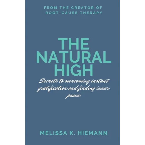 The Natural High: Secrets to Overcoming Instant Gratification and Finding Inner Peace - Paperback