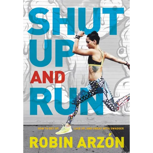 Shut Up and Run: How to Get Up, Lace Up, and Sweat with Swagger - Hardcover
