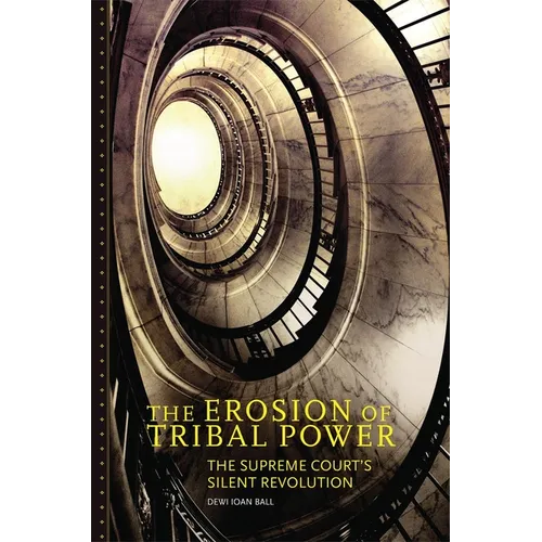 The Erosion of Tribal Power: The Supreme Court's Silent Revolution - Hardcover