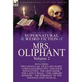 The Collected Supernatural and Weird Fiction of Mrs Oliphant: Volume 2-Including Two Novellas, 'Old Lady Mary, ' 'a Beleaguered City' and Four Novelet - Hardcover