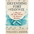 Defending Fort Stanwix: A Story of the New York Frontier in the American Revolution - Hardcover