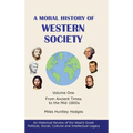 A Moral History of Western Society - Volume One: From Ancient Times to the Mid-1800s - Hardcover
