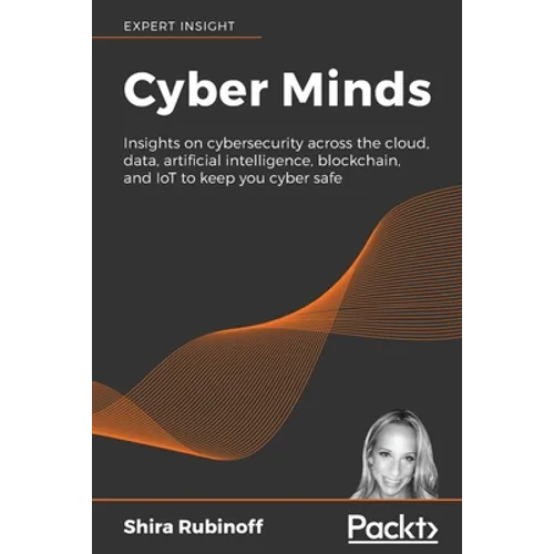 Cyber Minds: Insights on cybersecurity across the cloud, data, artificial intelligence, blockchain, and IoT to keep you cyber safe - Paperback