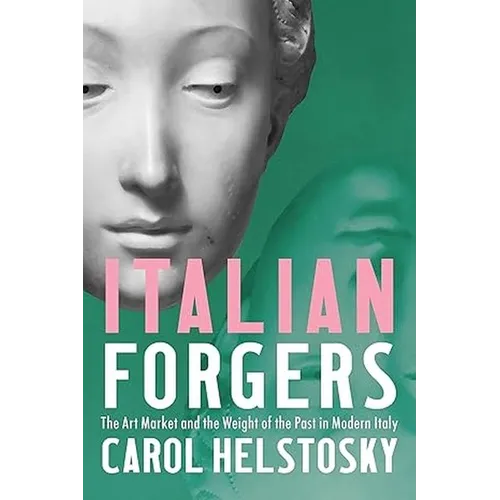 Italian Forgers: The Art Market and the Weight of the Past in Modern Italy - Hardcover