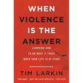 When Violence Is the Answer: Learning How to Do What It Takes When Your Life Is at Stake - Paperback