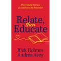 Relate, Then Educate: The Untold Stories of Teachers, by Teachers - Paperback