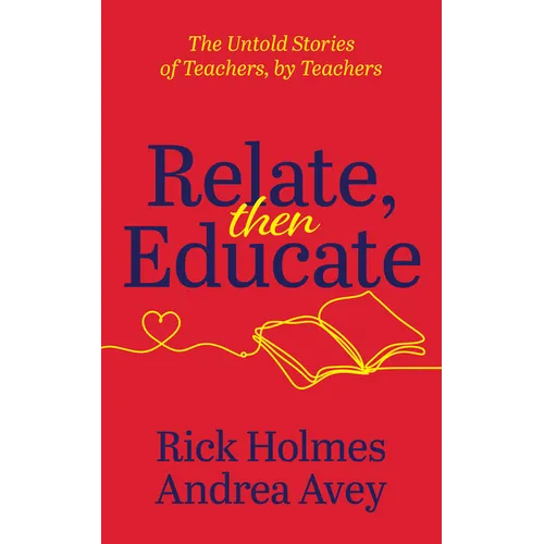 Relate, Then Educate: The Untold Stories of Teachers, by Teachers - Paperback