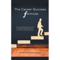 The Career Success Formula: Proven Career Development Advice and Finding Rewarding Employment for Young Adults and College Graduates - Paperback