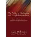 The Politics of Discipleship and Discipleship in Politics - Hardcover