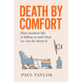 Death by Comfort: How modern life is killing us and what we can do about it - Paperback