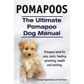 Pomapoos. The Ultimate Pomapoo Dog Manual. Pomapoo book for care, costs, feeding, grooming, health and training. - Paperback