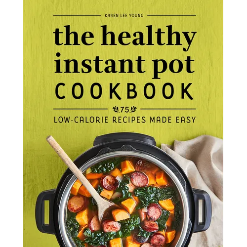 The Healthy Instant Pot Cookbook: 75 Low-Calorie Recipes Made Easy - Paperback