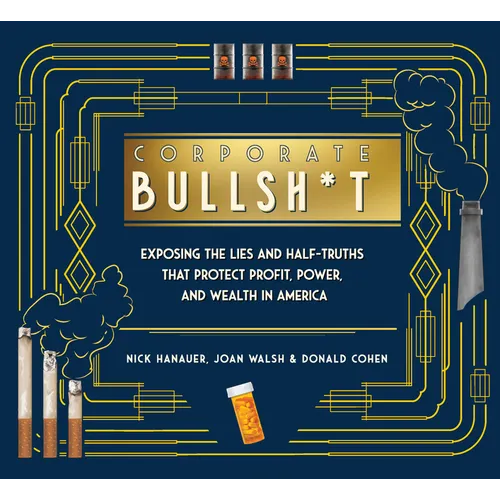 Corporate Bullsh*t: Exposing the Lies and Half-Truths That Protect Profit, Power, and Wealth in America - Hardcover