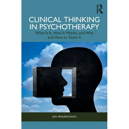 Clinical Thinking in Psychotherapy: What It Is, How It Works, and Why and How to Teach It - Paperback