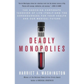 Deadly Monopolies: The Shocking Corporate Takeover of Life Itself--And the Consequences for Your Health and Our Medical Future - Paperback