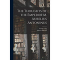 The Thoughts of the Emperor M. Aurelius Antoninus - Paperback