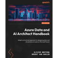 Azure Data and AI Architect Handbook: Adopt a structured approach to designing data and AI solutions at scale on Microsoft Azure - Paperback