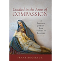 Cradled in the Arms of Compassion: A Spiritual Journey from Trauma to Recovery - Hardcover