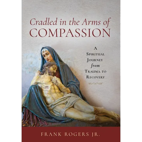 Cradled in the Arms of Compassion: A Spiritual Journey from Trauma to Recovery - Hardcover