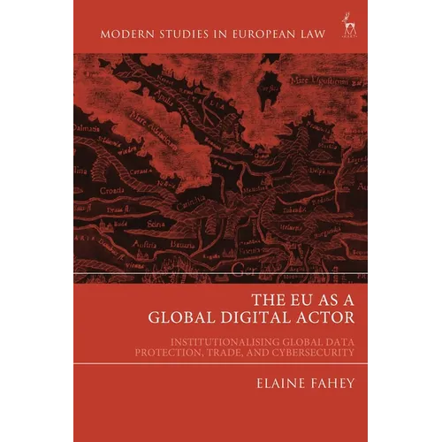 The EU as a Global Digital Actor: Institutionalising Global Data Protection, Trade, and Cybersecurity - Paperback