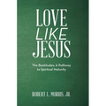 Love Like Jesus: The Beatitudes: a Pathway to Spiritual Maturity - Hardcover