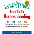 The Everything Guide to Homeschooling: All You Need to Create the Best Curriculum and Learning Environment for Your Child - Paperback