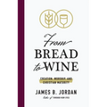 From Bread to Wine: Creation, Worship, and Christian Maturity - Paperback