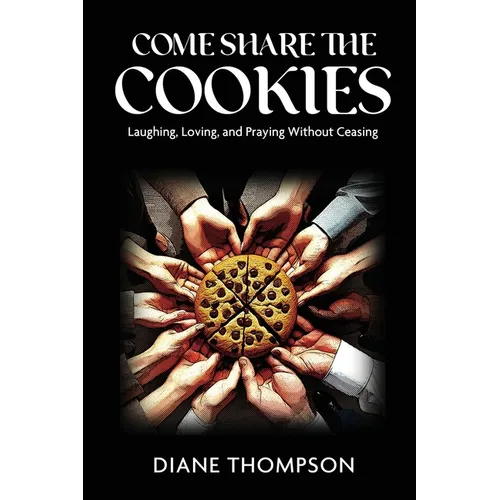 Come Share the Cookies: Laughing, Loving, and Praying Without Ceasing - Paperback