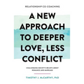 Relationship Co-Coaching: A New Approach to Deeper Love, Less Conflict! Challenging Society's Beliefs About Romance and Marriage - Paperback