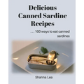 Delicious Canned Sardine Recipes: . . . 100 ways to eat canned sardines - Paperback