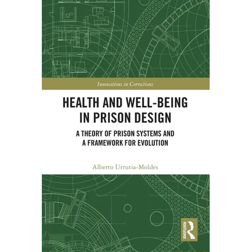 Health and Well-Being in Prison Design: A Theory of Prison Systems and a Framework for Evolution - Paperback