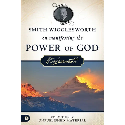 Smith Wigglesworth on Manifesting the Power of God: Walking in God's Anointing Every Day of the Year - Paperback