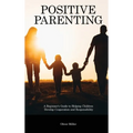 Positive Parenting: A Beginner's Guide to Helping Children Develop Cooperation and Responsibility - Hardcover
